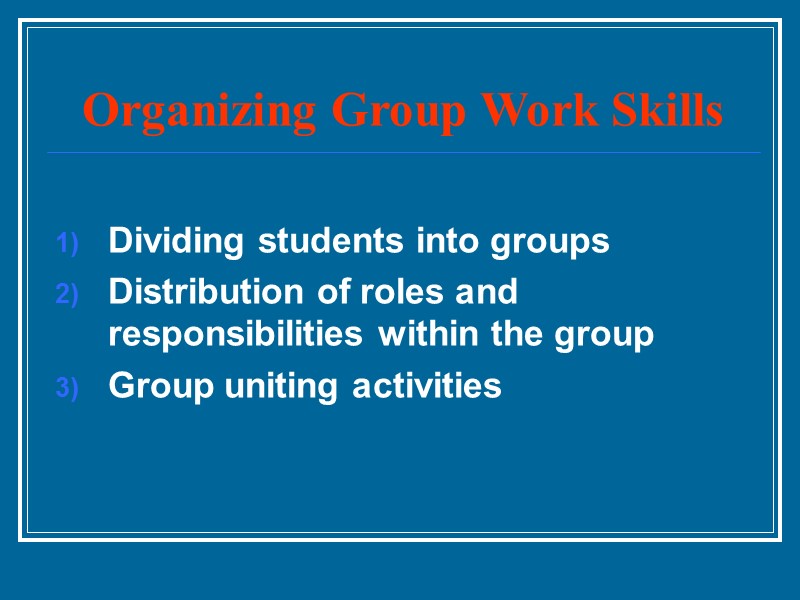 Organizing Group Work Skills Dividing students into groups Distribution of roles and responsibilities within